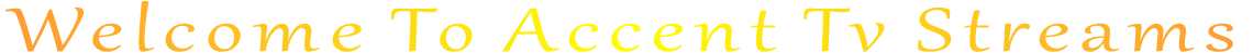 Welcome To Accent Tv Streams